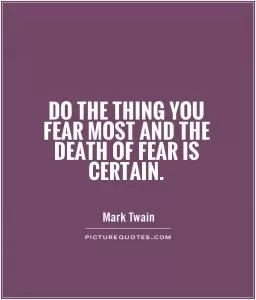 Do the thing you fear most and the death of fear is certain Picture Quote #1