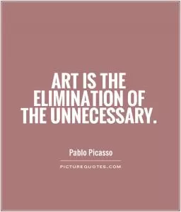 Art is the elimination of the unnecessary Picture Quote #1