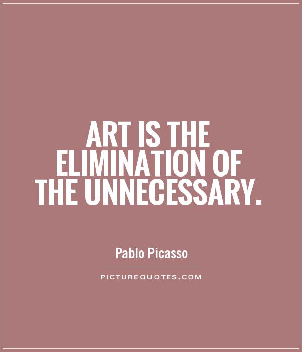 Art is the elimination of the unnecessary Picture Quote #1