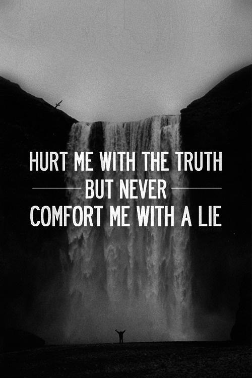 Hurt me with the truth. But never comfort me with a lie Picture Quote #2