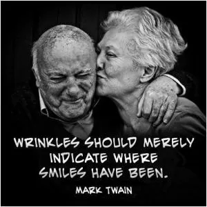 Wrinkles should merely indicate where smiles have been Picture Quote #1