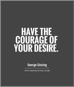 Have the courage of your desire Picture Quote #1