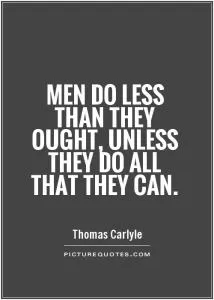 Men do less than they ought, unless they do all that they can Picture Quote #1