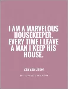 I am a marvelous housekeeper. Every time I leave a man I keep his house Picture Quote #1
