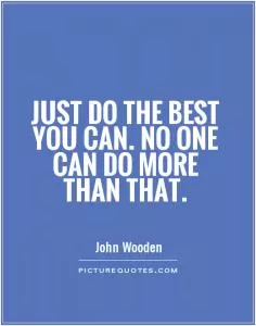 Just do the best you can. No one can do more than that Picture Quote #1
