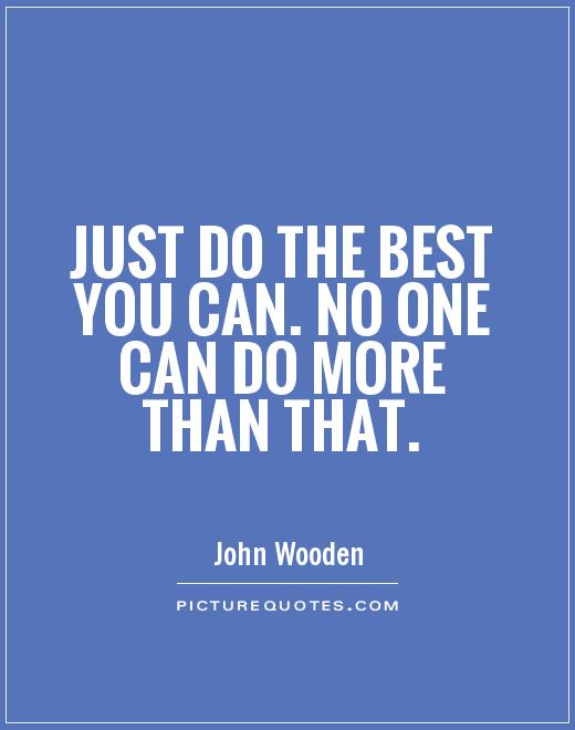Just do the best you can. No one can do more than that Picture Quote #1