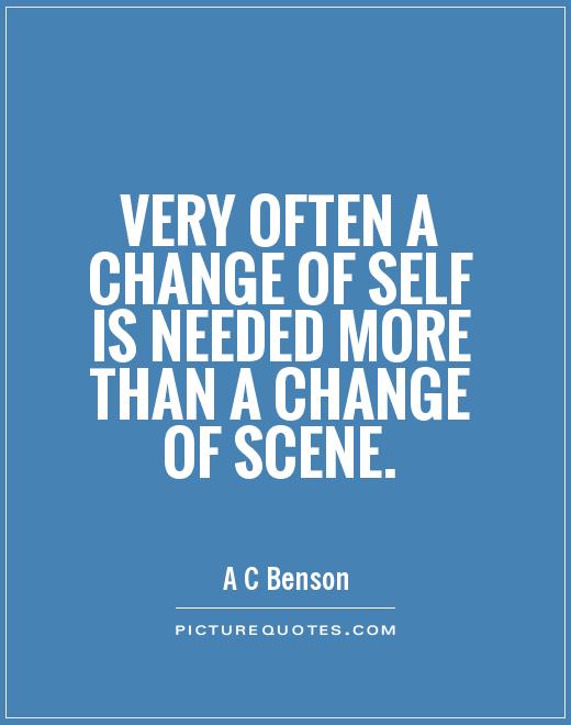 Very often a change of self is needed more than a change of scene Picture Quote #1