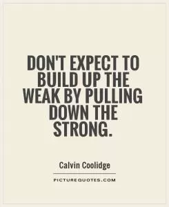 Don't expect to build up the weak by pulling down the strong Picture Quote #1
