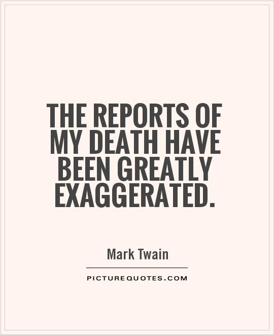The reports of my death have been greatly exaggerated Picture Quote #1
