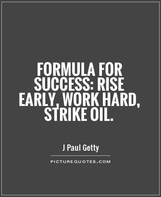 Formula for success: rise early, work hard, strike oil Picture Quote #1