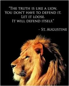 The truth is like a lion. You don't have to defend it. Let it loose. It will defend itself Picture Quote #1