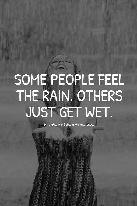 Some people feel the rain. Others just get wet Picture Quote #2