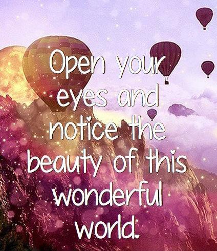 Open your eyes and notice the beauty of this wonderful world Picture Quote #2