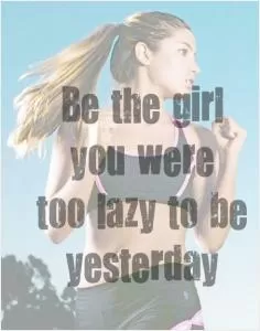 Be the girl you were too lazy to be yesterday Picture Quote #1