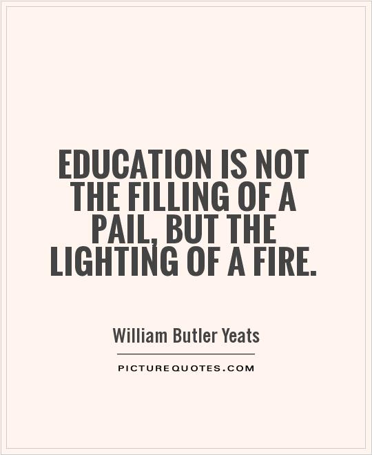 Education is not the filling of a pail, but the lighting of a fire Picture Quote #1