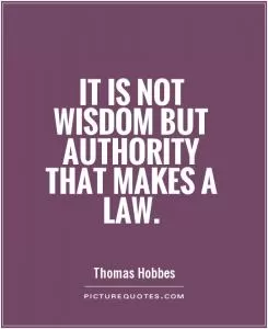 It is not wisdom but Authority that makes a law Picture Quote #1