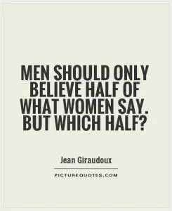 Men should only believe half of what women say. But which half? Picture Quote #1
