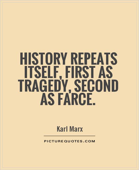 History repeats itself, first as tragedy, second as farce Picture Quote #1