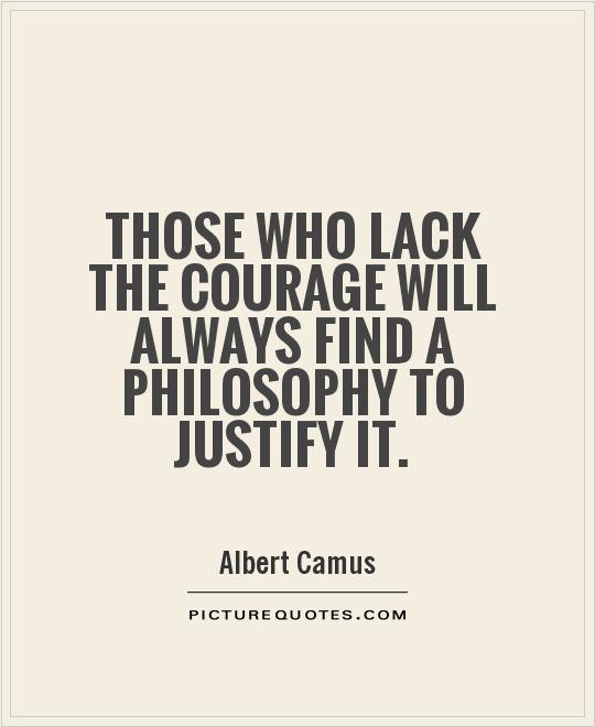Those who lack the courage will always find a philosophy to justify it Picture Quote #1