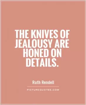 The knives of jealousy are honed on details Picture Quote #1