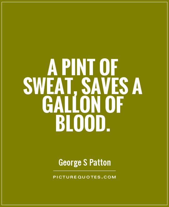 A pint of sweat, saves a gallon of blood Picture Quote #1