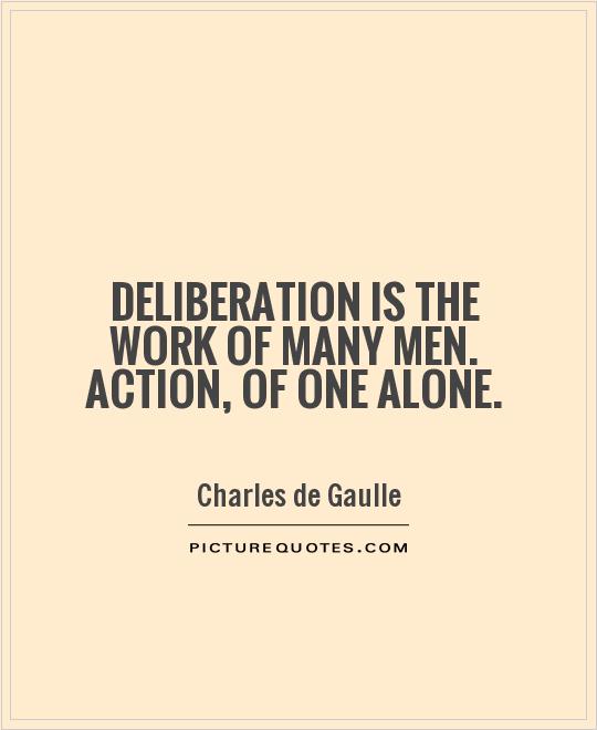 Deliberation is the work of many men. Action, of one alone Picture Quote #1