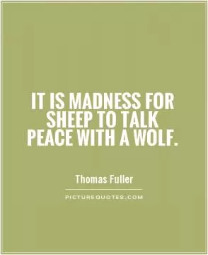 It is madness for sheep to talk peace with a wolf Picture Quote #1