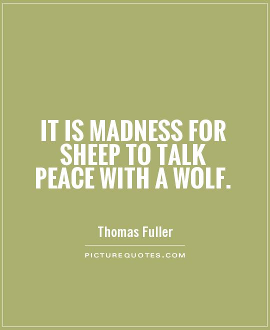 It is madness for sheep to talk peace with a wolf Picture Quote #1