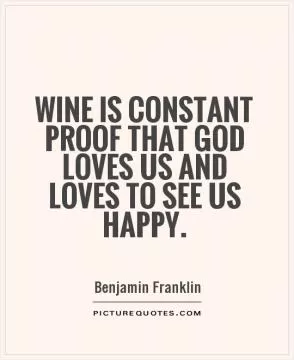 Wine is constant proof that God loves us and loves to see us happy Picture Quote #1