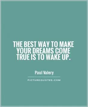 The best way to make your dreams come true is to wake up Picture Quote #1