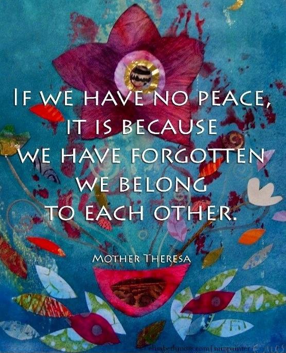 If we have no peace, it is because we have forgotten that we belong to each other Picture Quote #1
