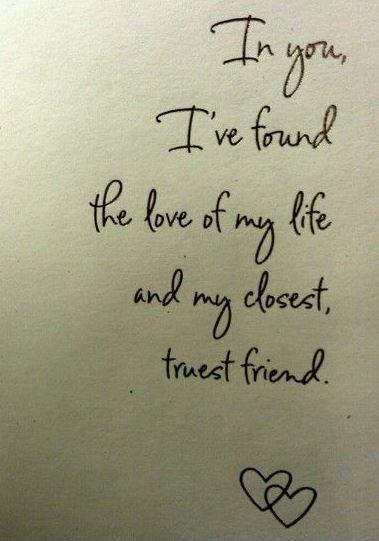 In you, i've found the love of my life and my closest truest friend Picture Quote #1