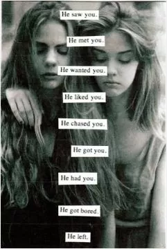 He saw you. He met you. He wanted you. He liked you. He chased you. He got you. He had you. He got bored. He left Picture Quote #1