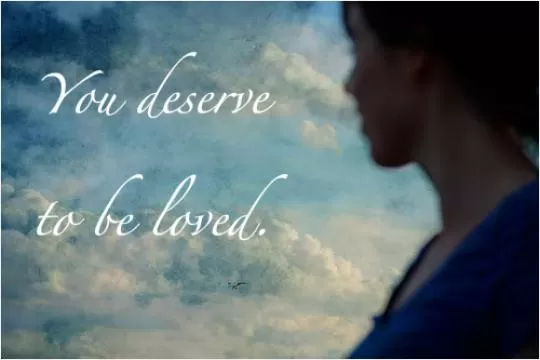 You deserve to be loved Picture Quote #1