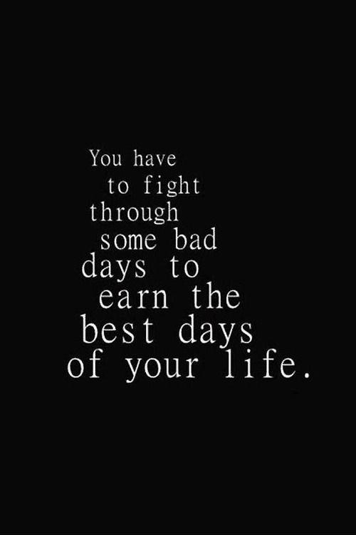 You have to fight through some bad days to earn the best days of your life Picture Quote #1
