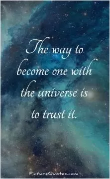 The way to become one with the universe is to trust it Picture Quote #1