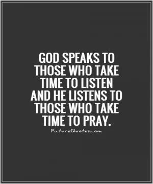 God speaks to those who take time to listen and He listens to those who take time to pray Picture Quote #1