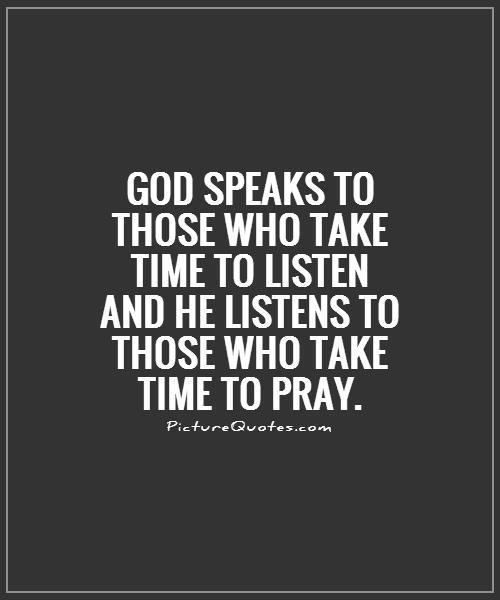 God speaks to those who take time to listen and He listens to those who take time to pray Picture Quote #1