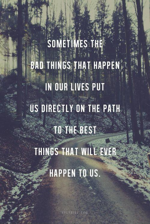 Sometimes the bad things that happen in our lives put us directly on the path to the best things that will ever happen to us Picture Quote #1