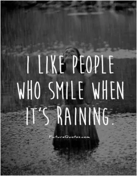 I like people who smile when it's raining Picture Quote #1