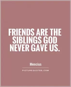 Friends are the siblings God never gave us Picture Quote #1