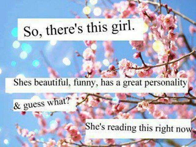 So, there's this girl, she's beautiful, funny, has a great personality and guess what? She's reading this right now Picture Quote #1