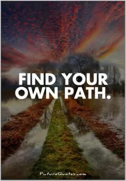 Find your own path Picture Quote #1