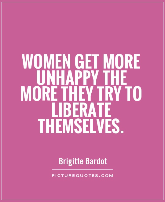 Women get more unhappy the more they try to liberate themselves Picture Quote #1