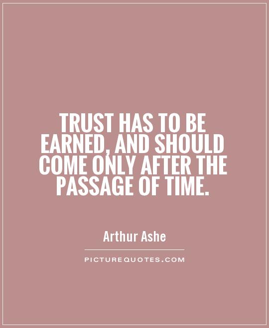 Trust has to be earned, and should come only after the passage of time Picture Quote #1