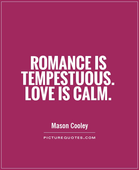 Romance is tempestuous. Love is calm Picture Quote #1