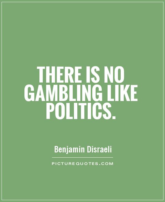 There is no gambling like politics Picture Quote #1