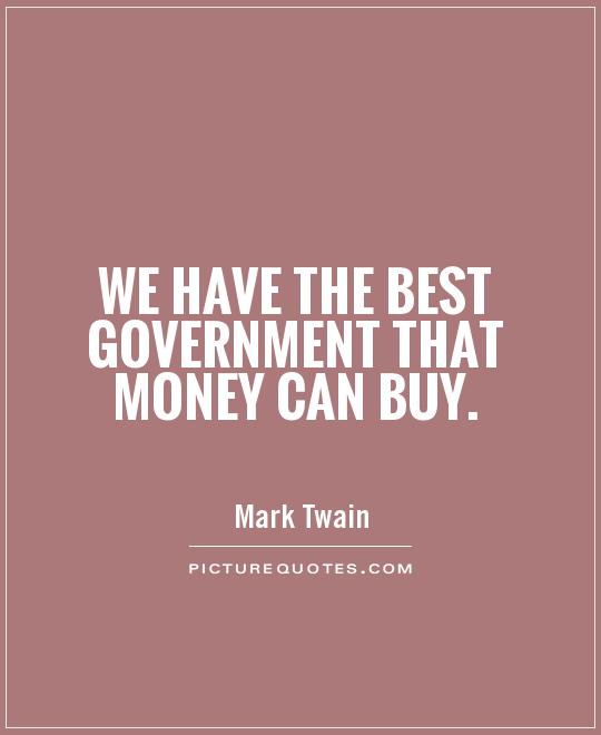 We have the best government that money can buy Picture Quote #1