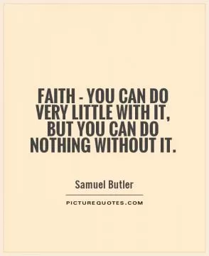 Faith - you can do very little with it, but you can do nothing without it Picture Quote #1