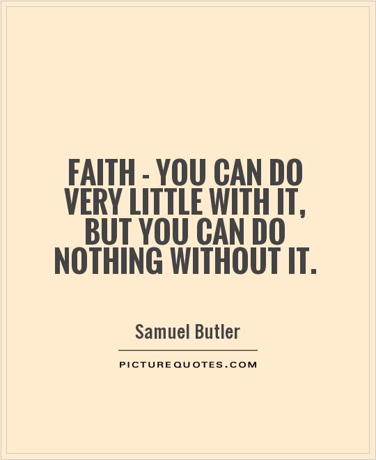 Faith - you can do very little with it, but you can do nothing without it Picture Quote #1